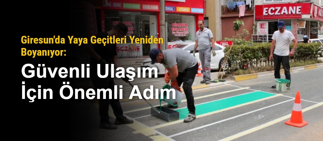 Giresun'da Yaya Geçitleri Yeniden Boyanıyor: Güvenli Ulaşım İçin Önemli Adım