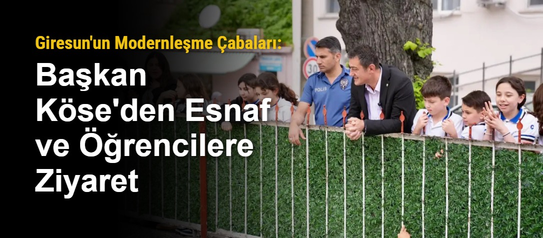 Giresun'un Modernleşme Çabaları: Başkan Köse'den Esnaf ve Öğrencilere Ziyaret