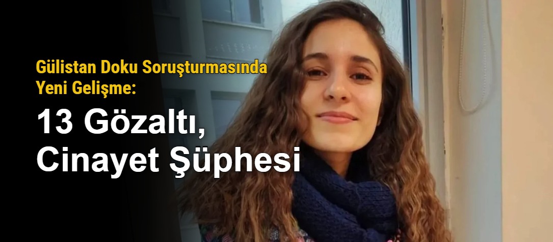 Gülistan Doku Soruşturmasında Yeni Gelişme: 13 Gözaltı, Cinayet Şüphesi