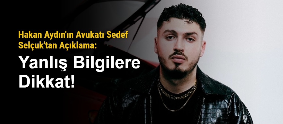 Hakan Aydın'ın Avukatı Sedef Selçuk'tan Açıklama: Yanlış Bilgilere Dikkat!