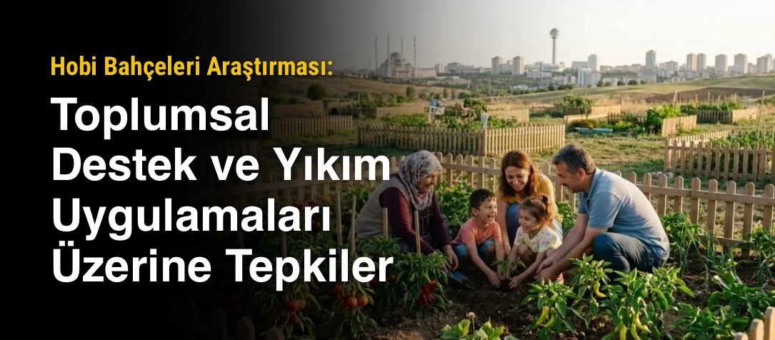 Hobi Bahçeleri Araştırması: Toplumsal Destek ve Yıkım Uygulamaları Üzerine Tepkiler