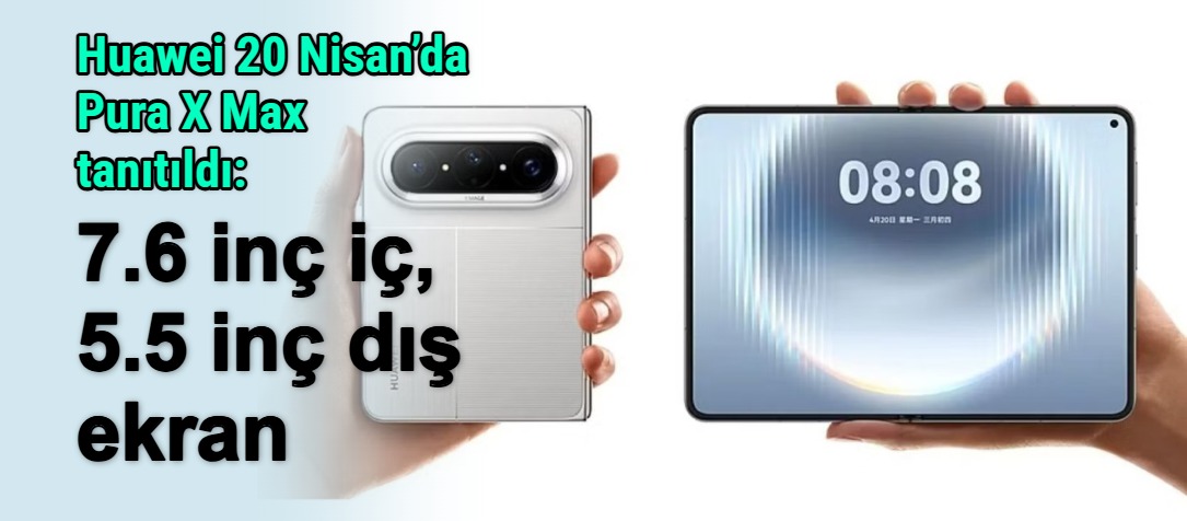 Huawei 20 Nisan’da Pura X Max tanıtıldı: 7.6 inç iç, 5.5 inç dış ekran
