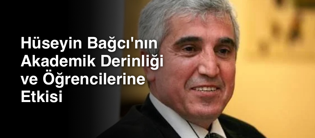 Hüseyin Bağcı'nın Akademik Derinliği ve Öğrencilerine Etkisi