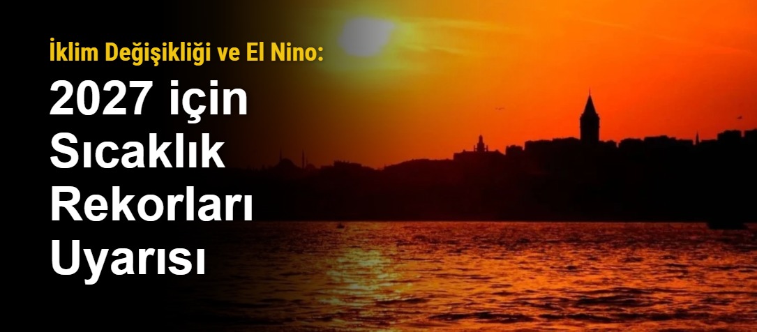 İklim Değişikliği ve El Nino: 2027 için Sıcaklık Rekorları Uyarısı