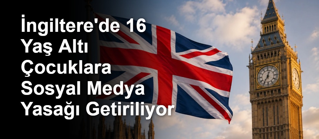 İngiltere'de 16 Yaş Altı Çocuklara Sosyal Medya Yasağı Getiriliyor