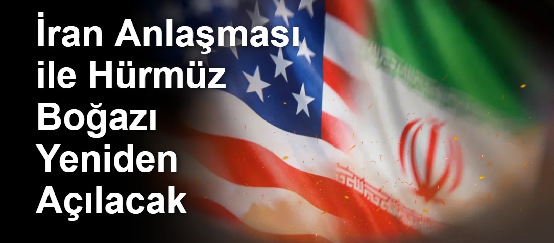 İran Anlaşması ile Hürmüz Boğazı Yeniden Açılacak