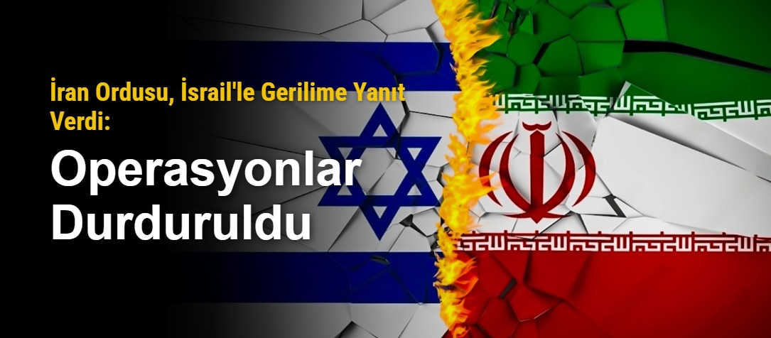 İran Ordusu, İsrail'le Gerilime Yanıt Verdi: Operasyonlar Durduruldu