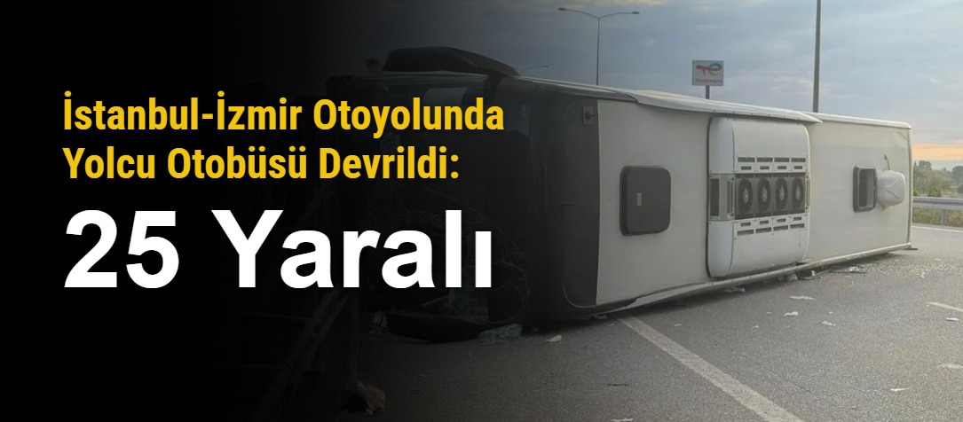 İstanbul-İzmir Otoyolu'nda Yolcu Otobüsü Devrildi: 25 Yaralı