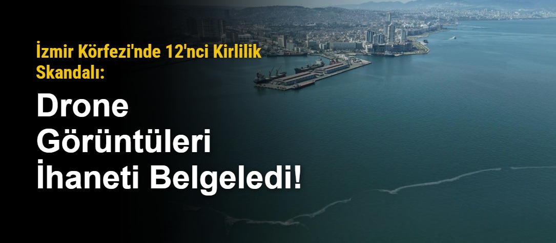 İzmir Körfezi'nde 12'nci Kirlilik Skandalı: Drone Görüntüleri İhaneti Belgeledi!
