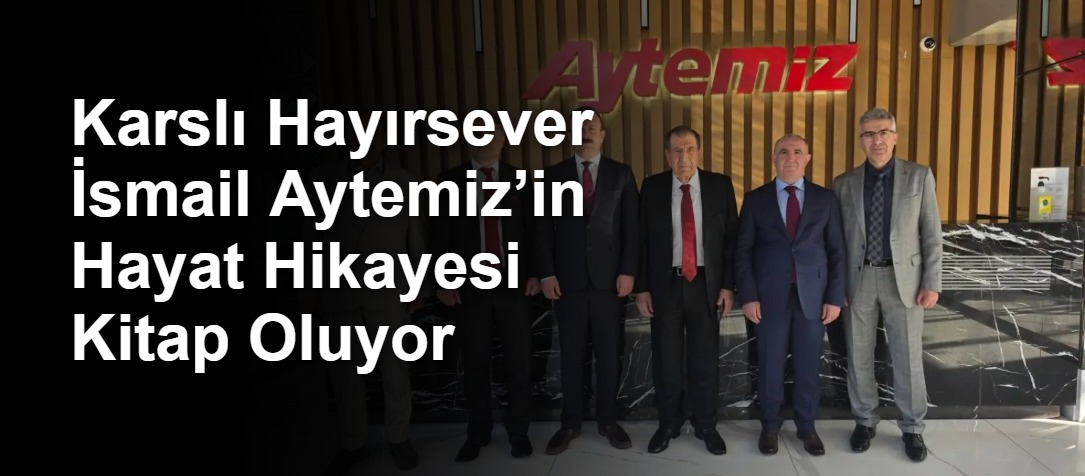 Karslı Hayırsever İsmail Aytemiz’in Hayat Hikayesi Kitap Oluyor