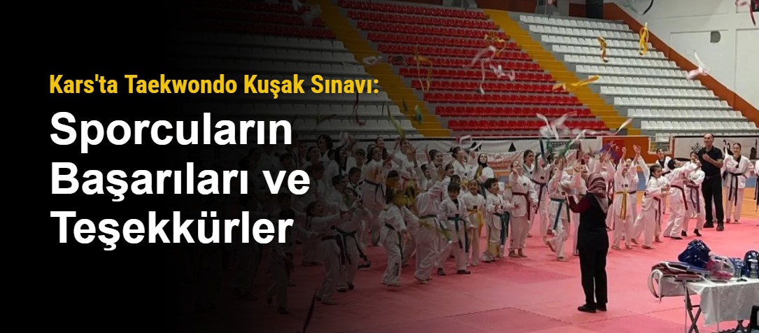 Kars'ta Taekwondo Kuşak Sınavı: Sporcuların Başarıları ve Teşekkürler