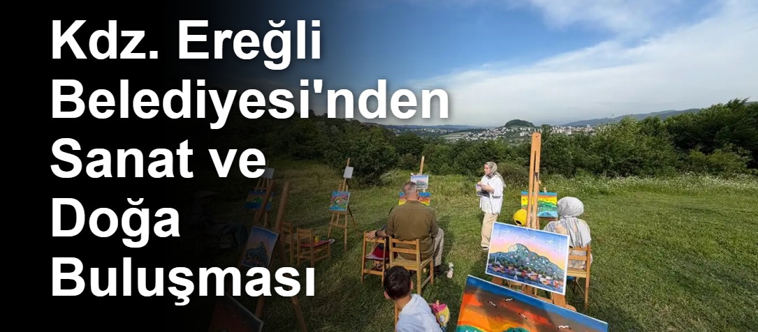 Kdz. Ereğli Belediyesi'nden Sanat ve Doğa Buluşması