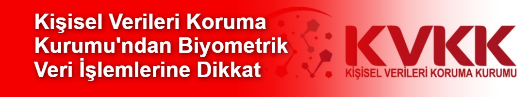 Kişisel Verileri Koruma Kurumu'ndan Biyometrik Veri İşlemlerine Dikkat