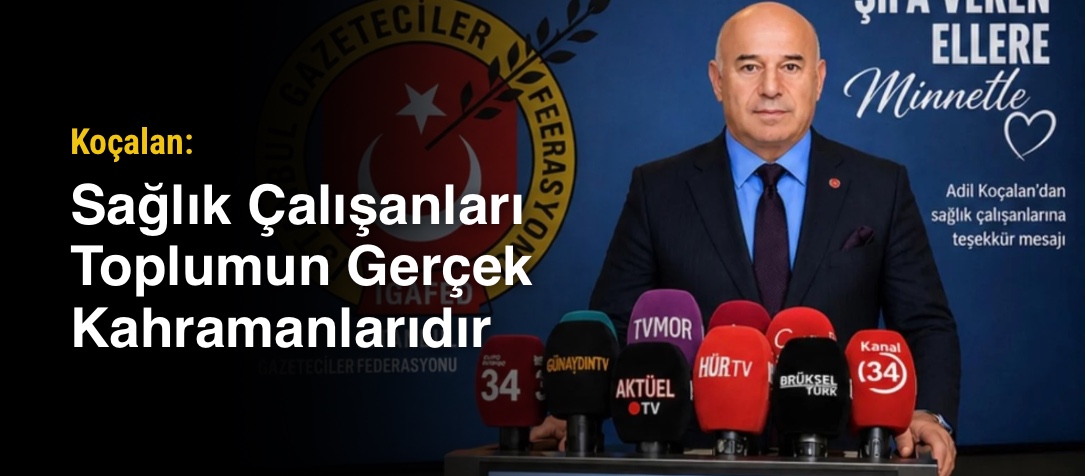 Koçalan: Sağlık Çalışanları Toplumun Gerçek Kahramanlarıdır