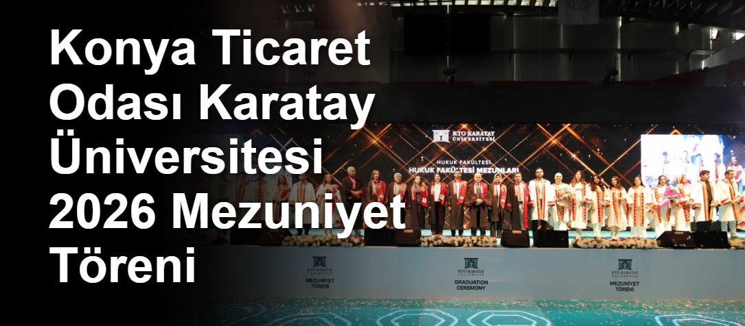 Konya Ticaret Odası Karatay Üniversitesi 2026 Mezuniyet Töreni