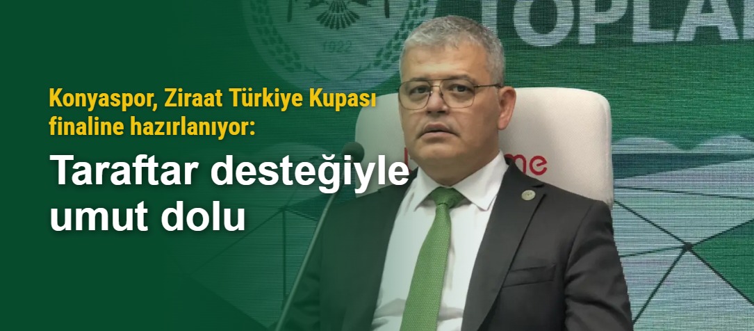 Konyaspor, Ziraat Türkiye Kupası finaline hazırlanıyor: Taraftar desteğiyle umut dolu