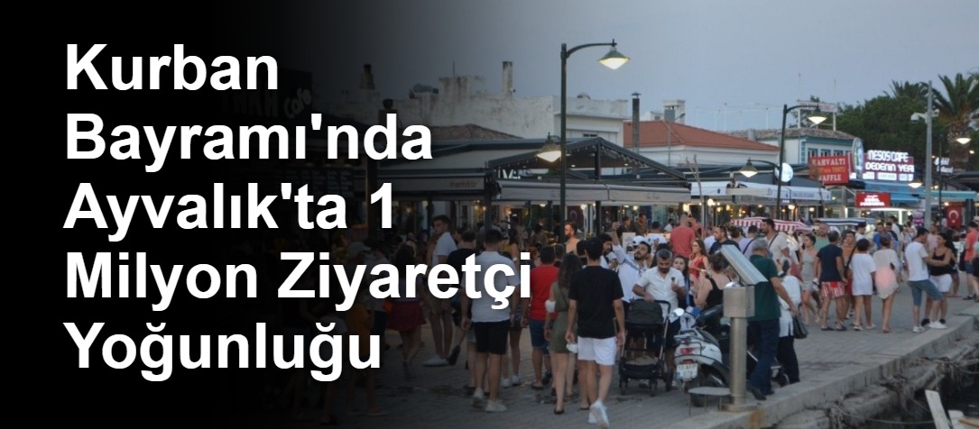 Kurban Bayramı'nda Ayvalık'ta 1 Milyon Ziyaretçi Yoğunluğu