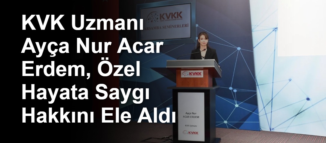 KVK Uzmanı Ayça Nur Acar Erdem, Özel Hayata Saygı Hakkını Ele Aldı