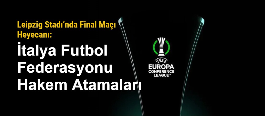 Leipzig Stadı’nda Final Maçı Heyecanı: İtalya Futbol Federasyonu Hakem Atamaları