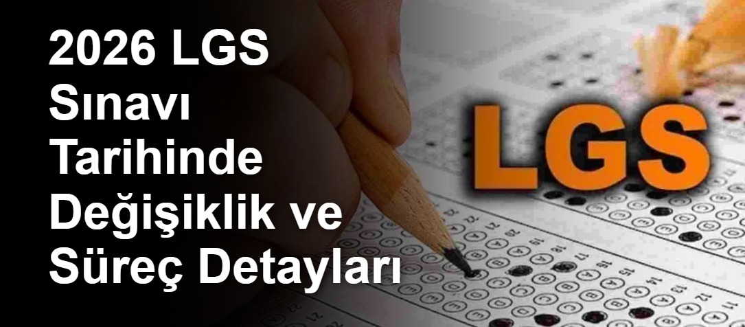 2026 LGS Sınavı Tarihinde Değişiklik ve Süreç Detayları
