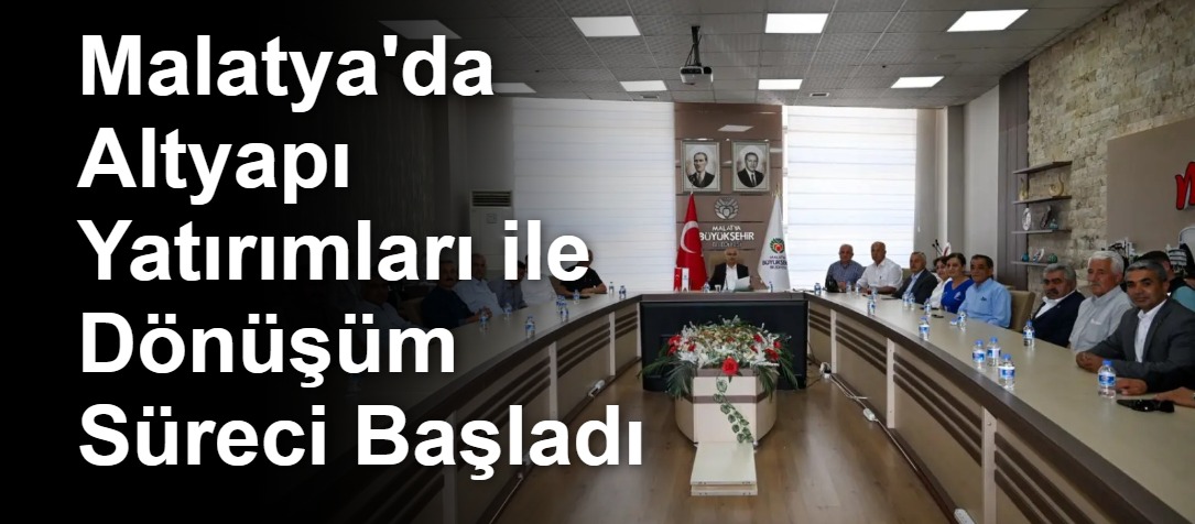 Malatya'da Altyapı Yatırımları ile Dönüşüm Süreci Başladı