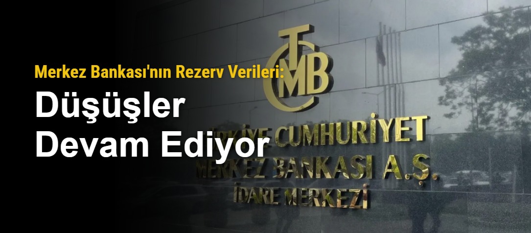 Merkez Bankası'nın Rezerv Verileri: Düşüşler Devam Ediyor