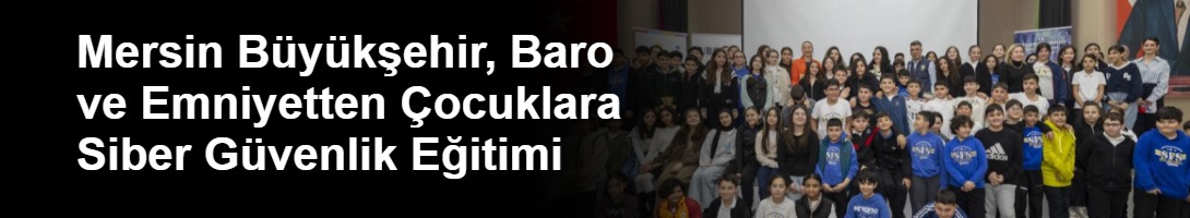 Mersin Büyükşehir, Baro ve Emniyetten Çocuklara Siber Güvenlik Eğitimi