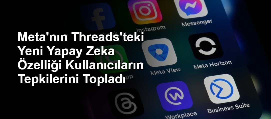 Meta'nın Threads'teki Yeni Yapay Zeka Özelliği Kullanıcıların Tepkilerini Topladı