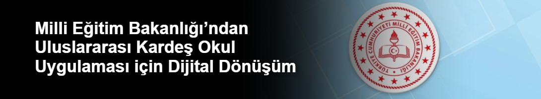 Milli Eğitim Bakanlığı’ndan Uluslararası Kardeş Okul Uygulaması için Dijital Dönüşüm