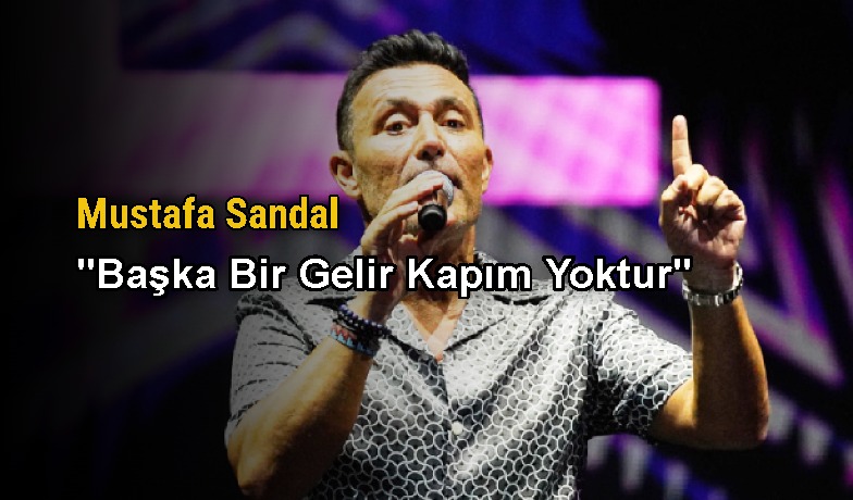 Mustafa Sandal'dan Fon Soruşturması Açıklaması: "Başka Bir Gelir Kapım Yoktur