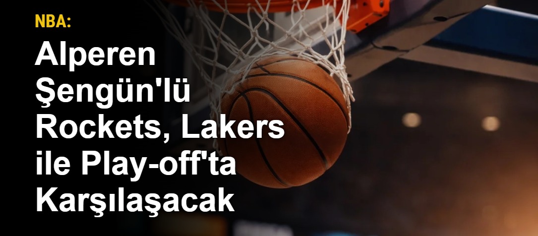 NBA: Alperen Şengün'lü Rockets, Lakers ile Play-off'ta Karşılaşacak