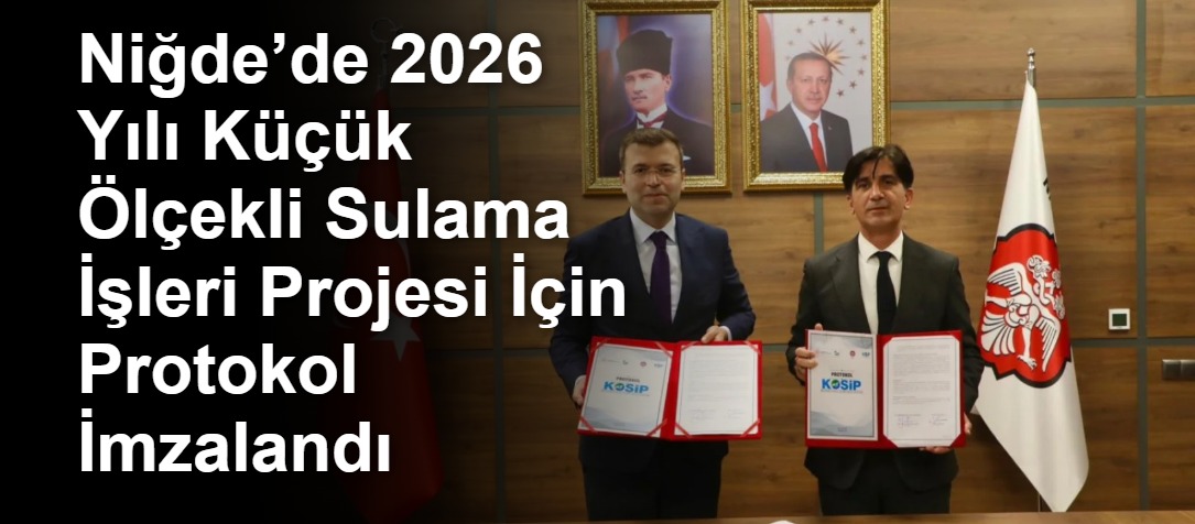 Niğde’de 2026 Yılı Küçük Ölçekli Sulama İşleri Projesi İçin Protokol İmzalandı