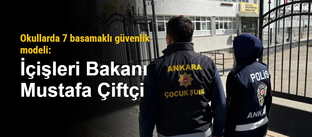 Okullarda 7 basamaklı güvenlik modeli: İçişleri Bakanı Mustafa Çiftçi