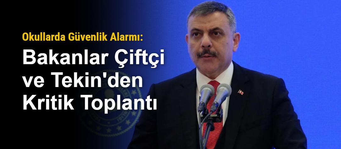 Okullarda Güvenlik Alarmı: Bakanlar Çiftçi ve Tekin'den Kritik Toplantı