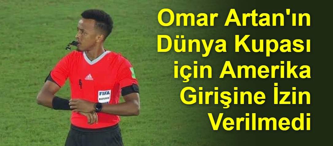 Omar Artan'ın Dünya Kupası için Amerika Girişine İzin Verilmedi