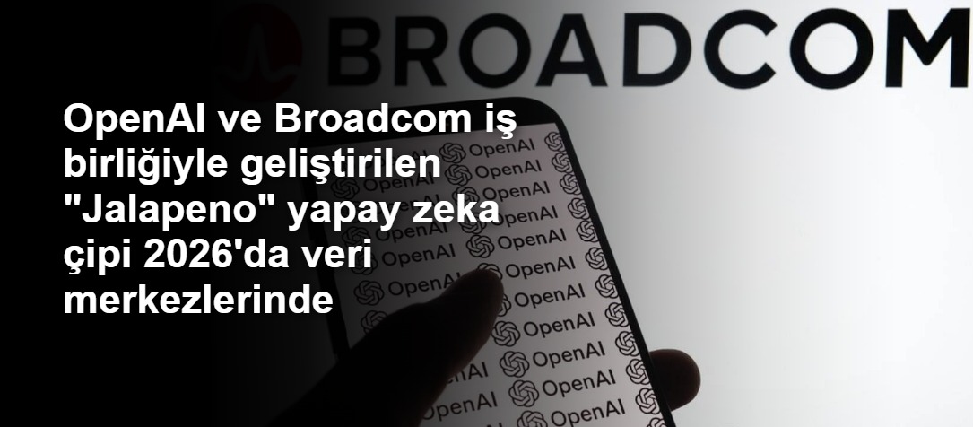 OpenAI ve Broadcom iş birliğiyle geliştirilen "Jalapeno" yapay zeka çipi 2026'da veri merkezlerinde
