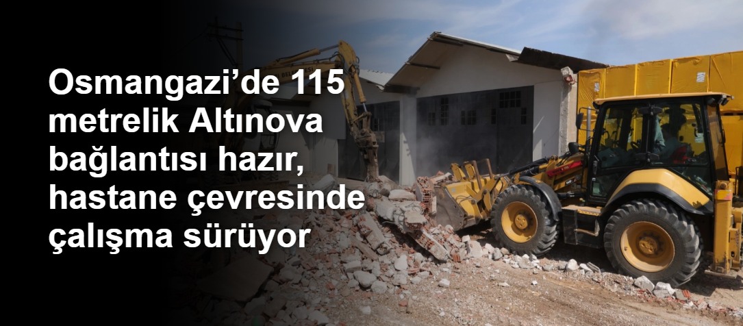 Osmangazi’de 115 metrelik Altınova bağlantısı hazır, hastane çevresinde çalışma sürüyor