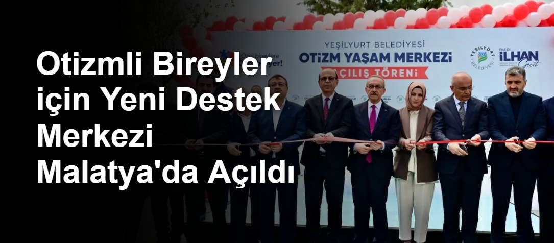 Otizmli Bireyler için Yeni Destek Merkezi Malatya'da Açıldı