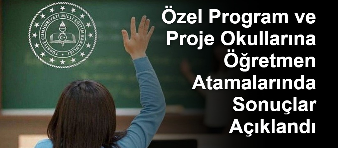 Özel Program ve Proje Okullarına Öğretmen Atamalarında Sonuçlar Açıklandı