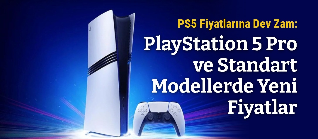 PS5 Fiyatlarına Dev Zam: PlayStation 5 Pro ve Standart Modellerde Yeni Fiyatlar