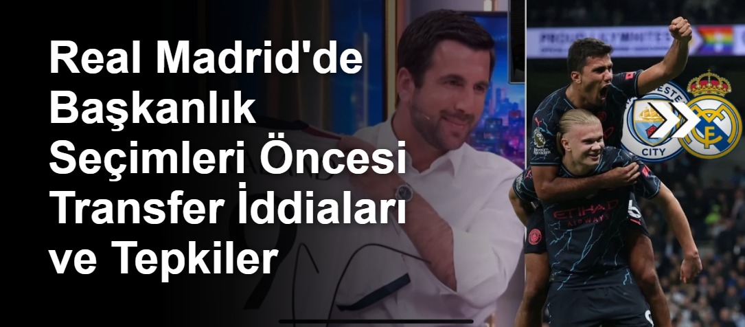 Real Madrid'de Başkanlık Seçimleri Öncesi Transfer İddiaları ve Tepkiler