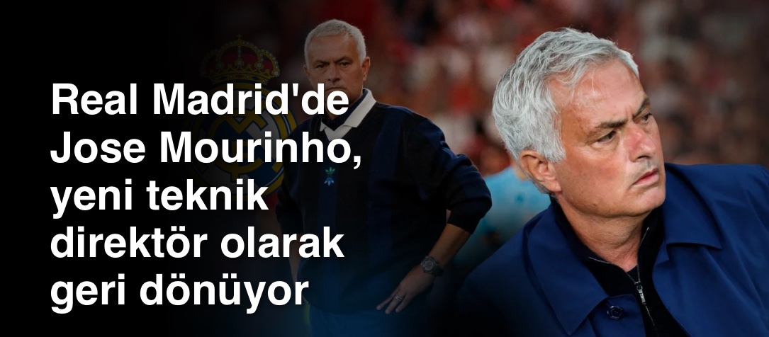 Real Madrid'de Jose Mourinho, yeni teknik direktör olarak geri dönüyor