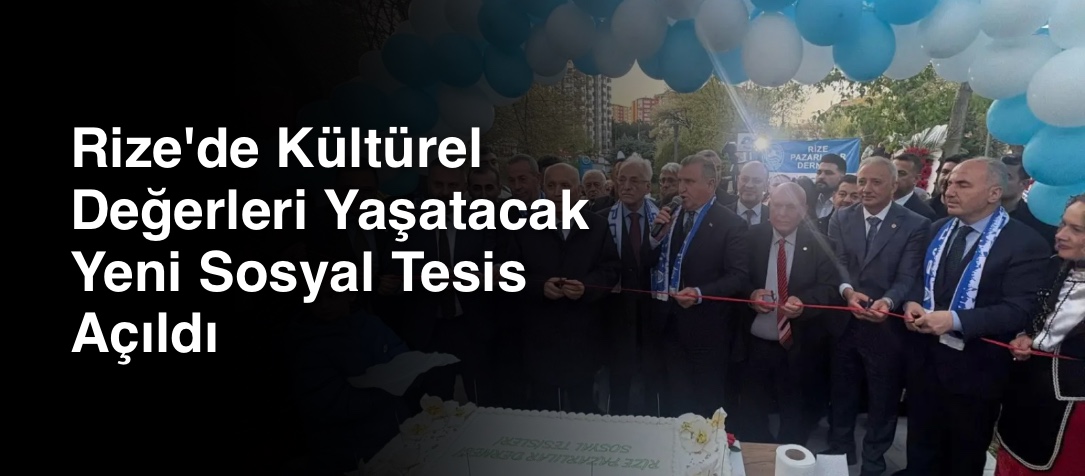 Rize'de Kültürel Değerleri Yaşatacak Yeni Sosyal Tesis Açıldı