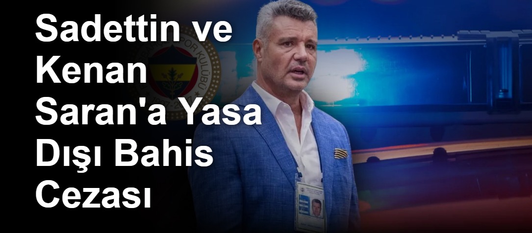 Sadettin ve Kenan Saran'a Yasa Dışı Bahis Cezası