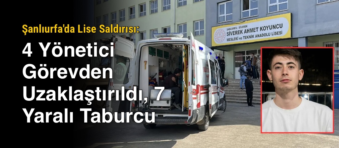 Şanlıurfa'da Lise Saldırısı: 4 Yönetici Görevden Uzaklaştırıldı, 7 Yaralı Taburcu