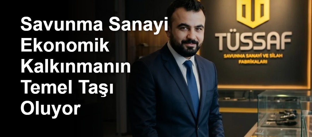 Savunma Sanayi Ekonomik Kalkınmanın Temel Taşı Oluyor