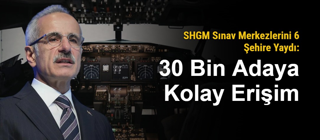 SHGM Sınav Merkezlerini 6 Şehire Yaydı: 30 Bin Adaya Kolay Erişim