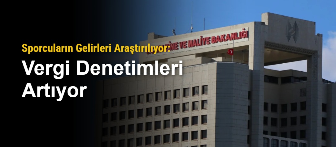 Sporcuların Gelirleri Araştırılıyor: Vergi Denetimleri Artıyor