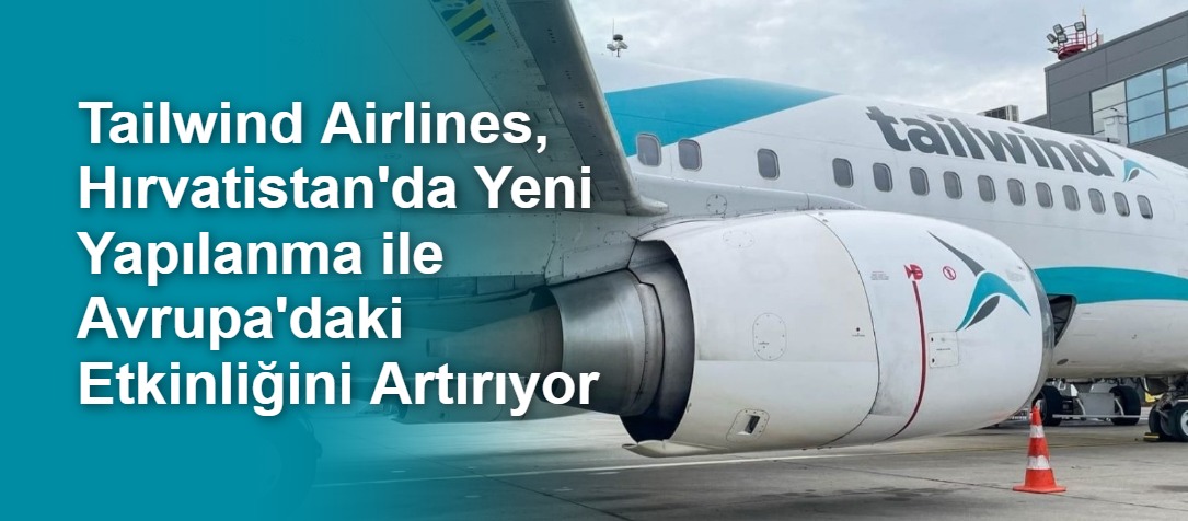 Tailwind Airlines, Hırvatistan'da Yeni Yapılanma ile Avrupa'daki Etkinliğini Artırıyor