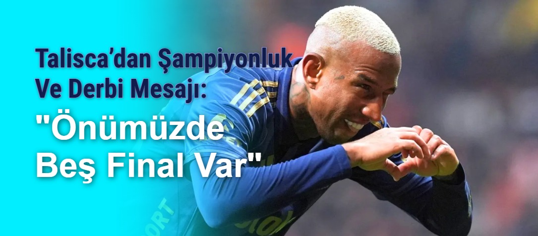 Talisca’dan Şampiyonluk Ve Derbi Mesajı: "Önümüzde Beş Final Var"